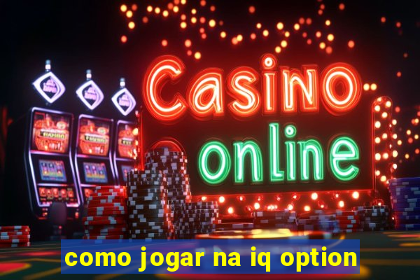 como jogar na iq option